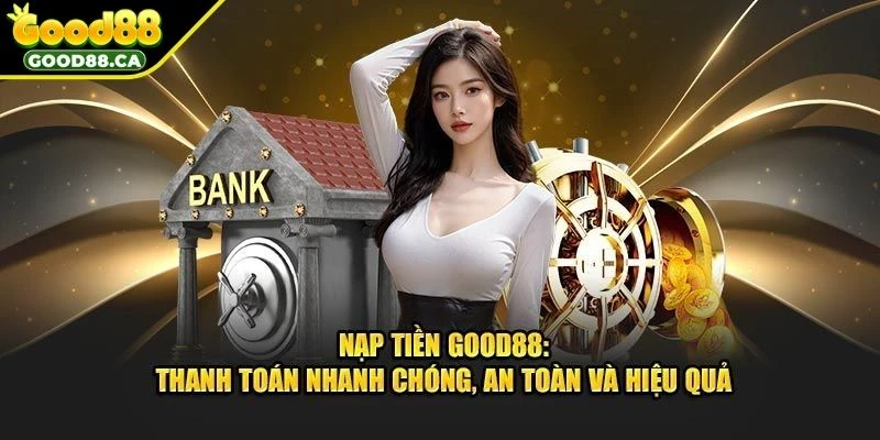 Tại sao cần nạp tiền GOOD88 đúng quy cách?